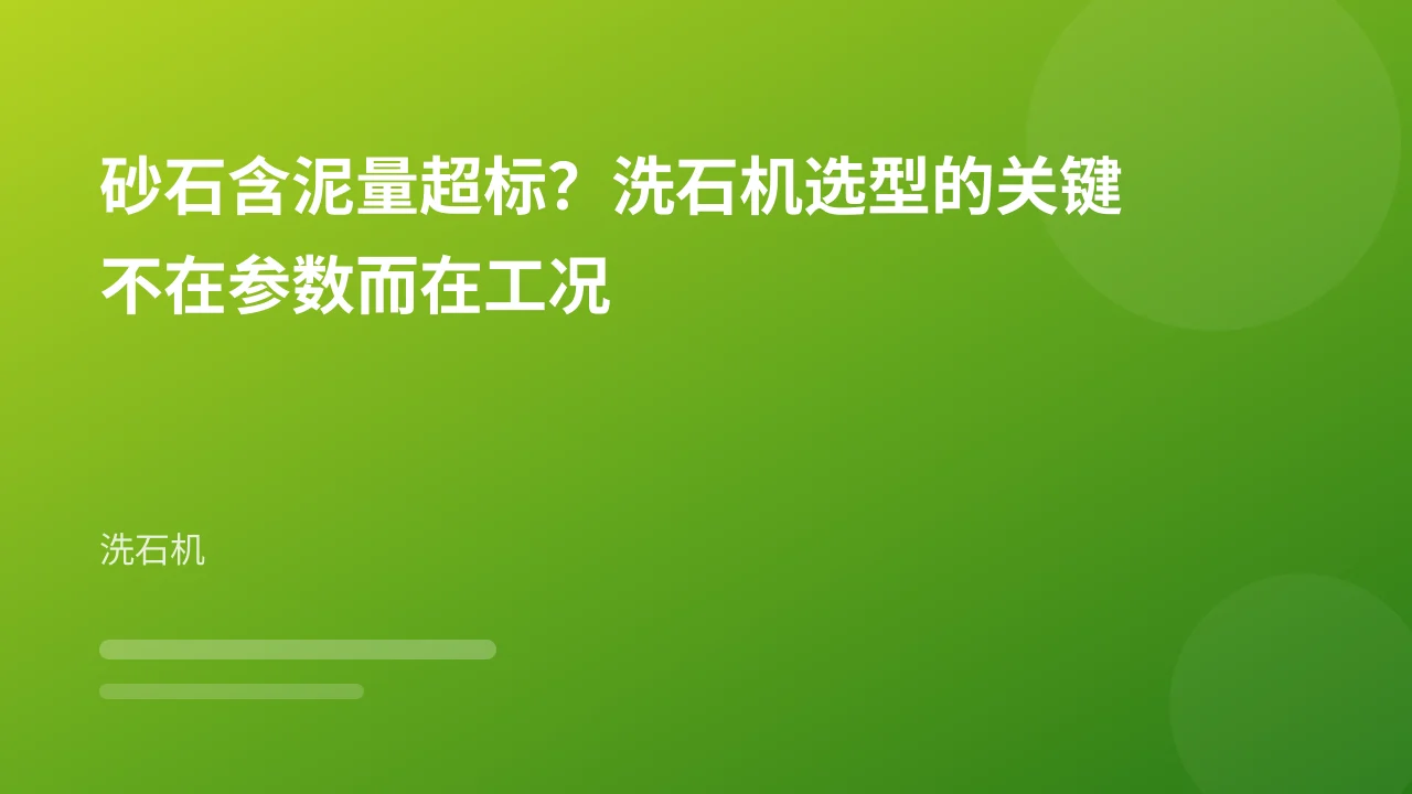 砂石含泥量超标？洗石机选型的关键不在参数而在工况